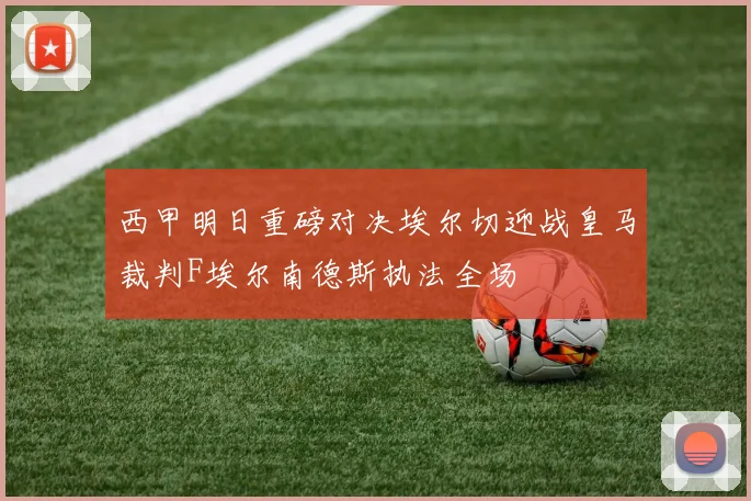 西甲明日重磅对决埃尔切迎战皇马裁判F埃尔南德斯执法全场